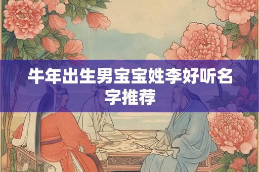 牛年出生男宝宝姓李好听名字推荐