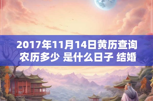 2017年11月14日黄历查询 农历多少 是什么日子 结婚吉时