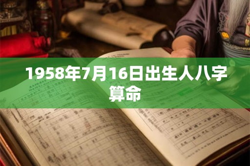 1958年7月16日出生人八字算命