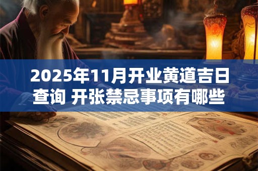 2025年11月开业黄道吉日查询 开张禁忌事项有哪些