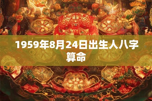 1959年8月24日出生人八字算命