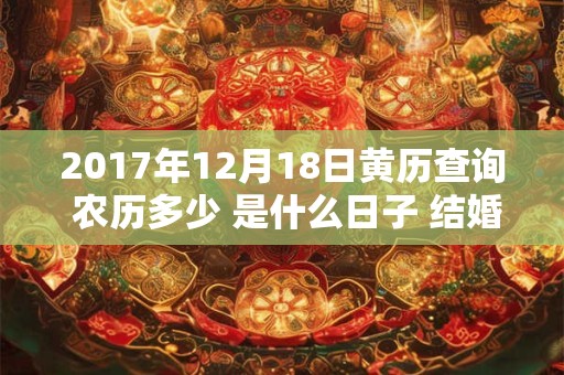 2017年12月18日黄历查询 农历多少 是什么日子 结婚吉时