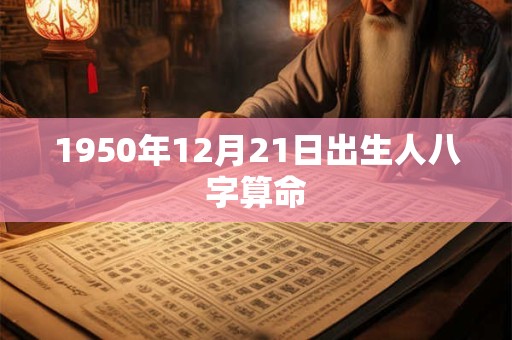 1950年12月21日出生人八字算命
