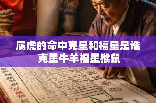属虎的命中克星和福星是谁 克星牛羊福星猴鼠