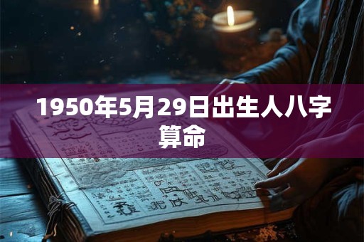 1950年5月29日出生人八字算命
