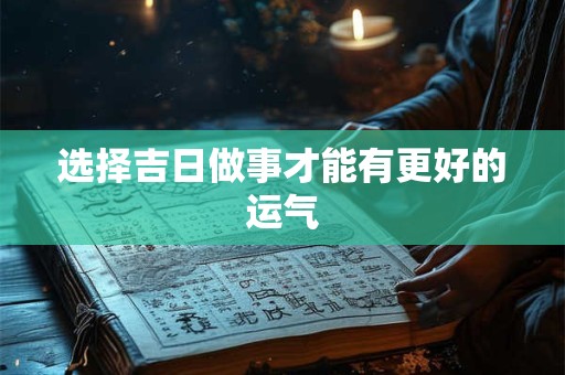 选择吉日做事才能有更好的运气