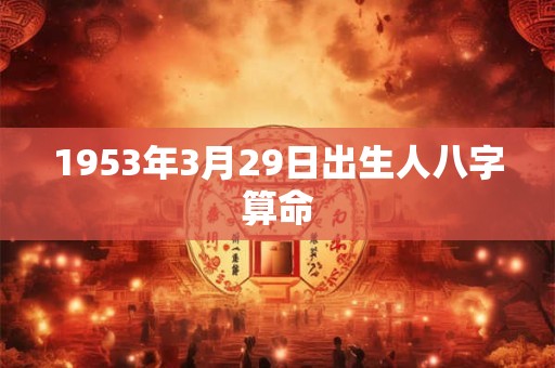 1953年3月29日出生人八字算命