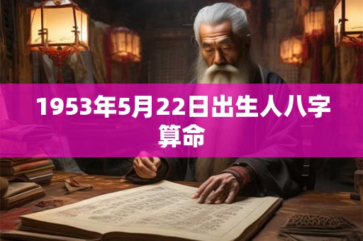 1953年5月22日出生人八字算命