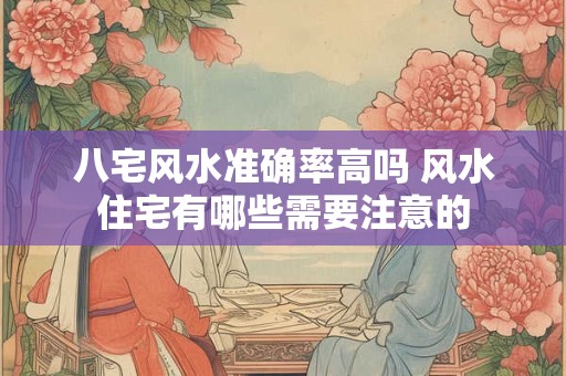 八宅风水准确率高吗 风水住宅有哪些需要注意的