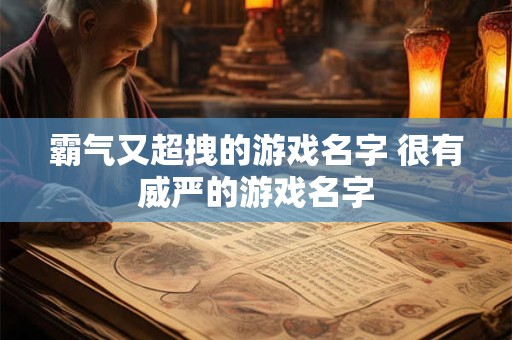 霸气又超拽的游戏名字 很有威严的游戏名字