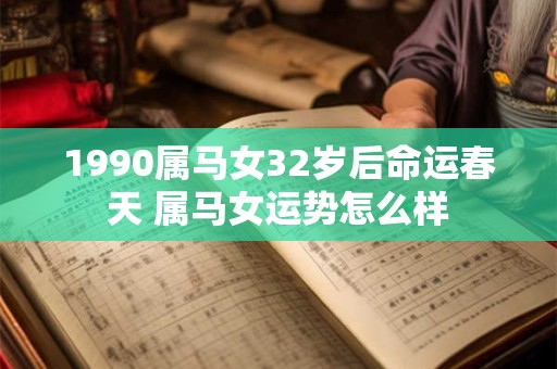 1990属马女32岁后命运春天 属马女运势怎么样