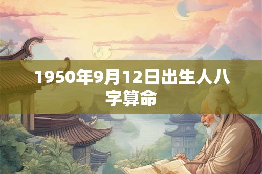 1950年9月12日出生人八字算命