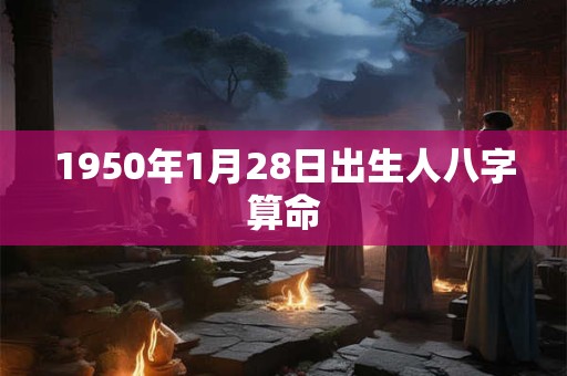 1950年1月28日出生人八字算命