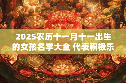 2025农历十一月十一出生的女孩名字大全 代表积极乐观女孩名