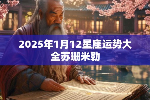 2025年1月12星座运势大全苏珊米勒