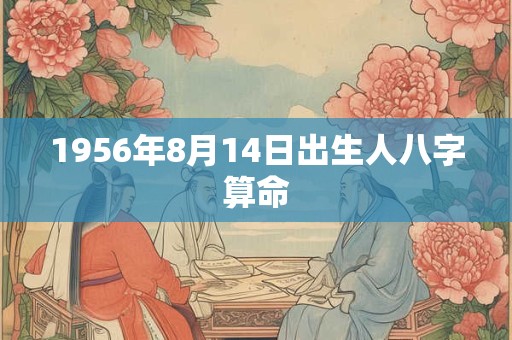 1956年8月14日出生人八字算命