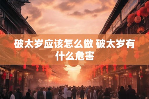 破太岁应该怎么做 破太岁有什么危害
