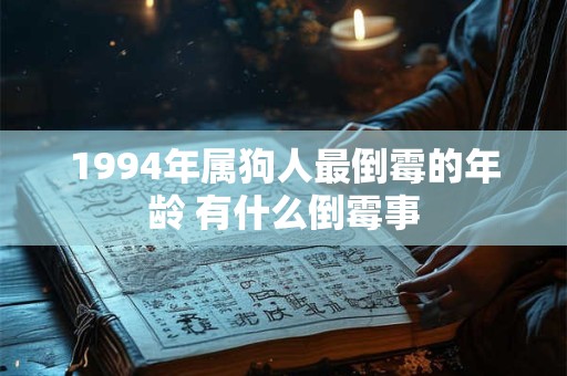 1994年属狗人最倒霉的年龄 有什么倒霉事