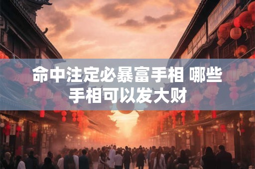 命中注定必暴富手相 哪些手相可以发大财