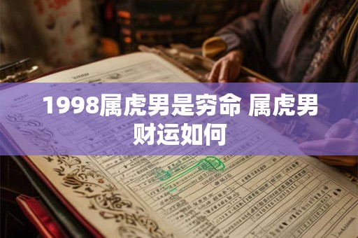 1998属虎男是穷命 属虎男财运如何
