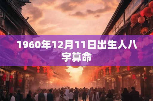 1960年12月11日出生人八字算命