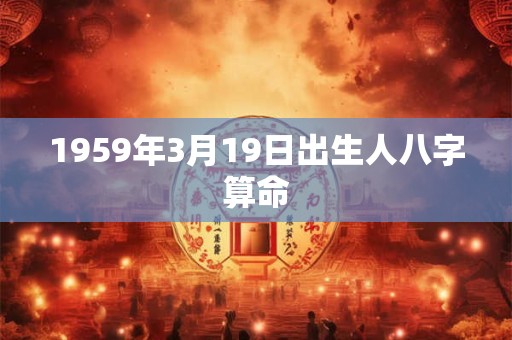 1959年3月19日出生人八字算命