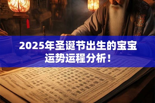 2025年圣诞节出生的宝宝运势运程分析！