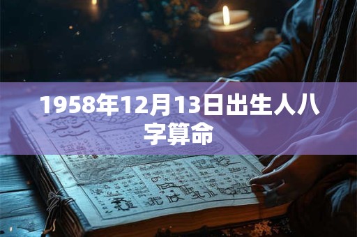 1958年12月13日出生人八字算命
