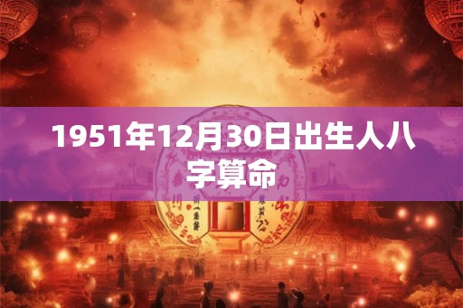 1951年12月30日出生人八字算命
