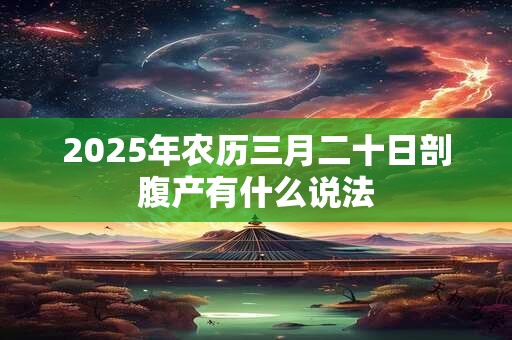 2026年农历三月二十日剖腹产有什么说法