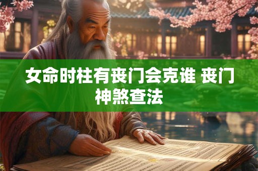 女命时柱有丧门会克谁 丧门神煞查法