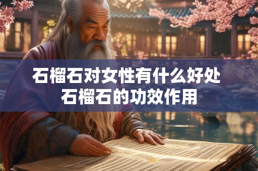 石榴石对女性有什么好处 石榴石的功效作用