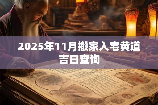2025年11月搬家入宅黄道吉日查询