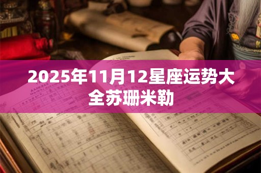 2025年11月12星座运势大全苏珊米勒