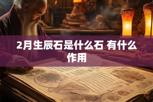 2月生辰石是什么石 有什么作用