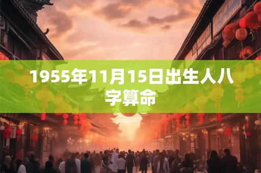 1955年11月15日出生人八字算命