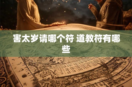 害太岁请哪个符 道教符有哪些