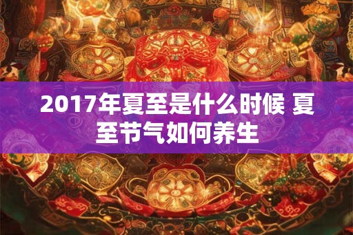 2017年夏至是什么时候 夏至节气如何养生