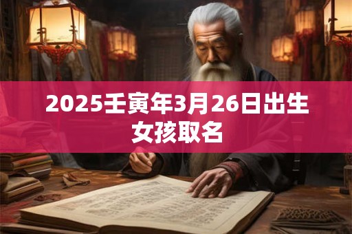 2025壬寅年3月26日出生女孩取名