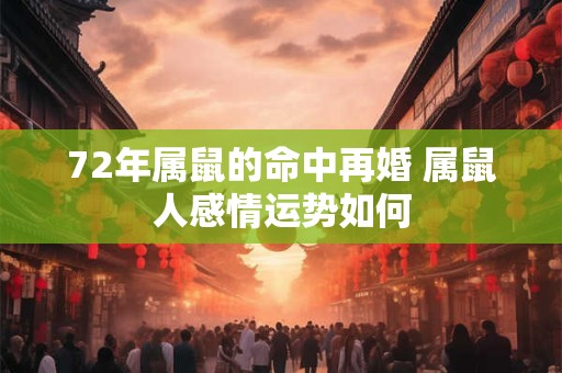 72年属鼠的命中再婚 属鼠人感情运势如何