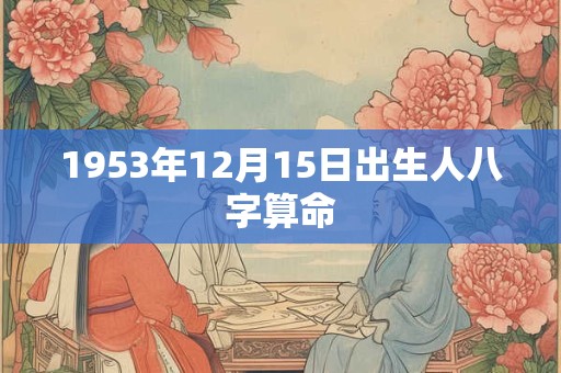 1953年12月15日出生人八字算命