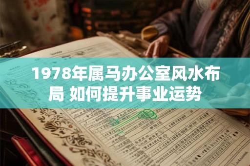 1978年属马办公室风水布局 如何提升事业运势