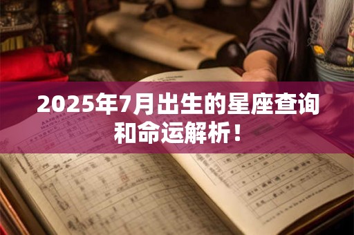 2025年7月出生的星座查询和命运解析！