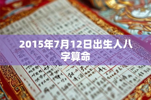 2015年7月12日出生人八字算命