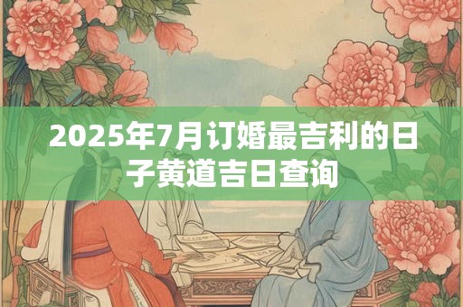2026年7月订婚最吉利的日子黄道吉日查询