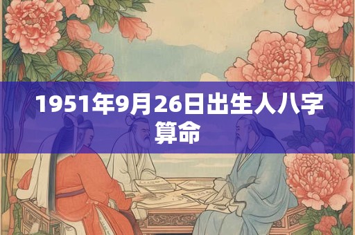 1951年9月26日出生人八字算命