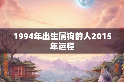 1994年出生属狗的人2015年运程