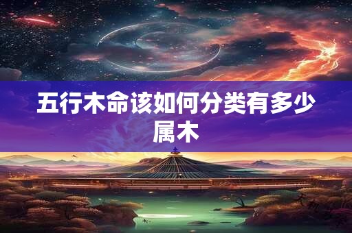 五行木命该如何分类有多少属木