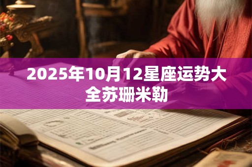 2025年10月12星座运势大全苏珊米勒