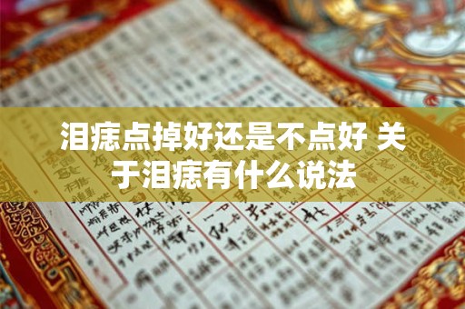 泪痣点掉好还是不点好 关于泪痣有什么说法